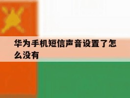华为手机短信声音设置了怎么没有