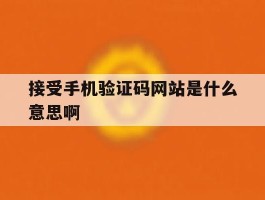 接受手机验证码网站是什么意思啊
