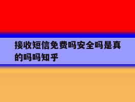 关于接收短信免费吗安全吗是真的吗吗知乎的信息