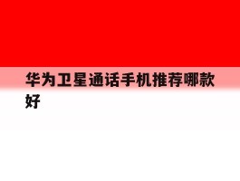 华为卫星通话手机推荐哪款好