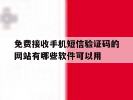 关于免费接收手机短信验证码的网站有哪些软件可以用的信息