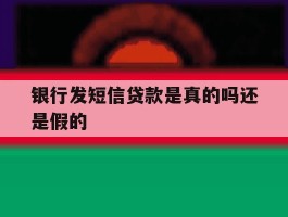 银行发短信贷款是真的吗还是假的