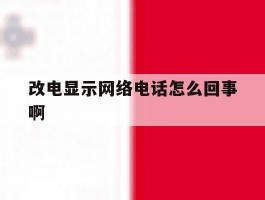 改电显示网络电话怎么回事啊