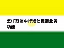 怎样取消中行短信提醒业务功能的简单介绍