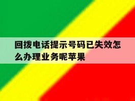 回拨电话提示号码已失效怎么办理业务呢苹果