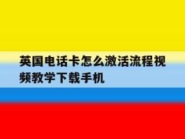 英国电话卡怎么激活流程视频教学下载手机
