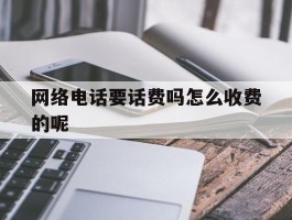 网络电话要话费吗怎么收费的呢