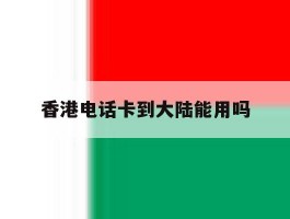 香港电话卡到大陆能用吗