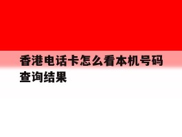 香港电话卡怎么看本机号码查询结果