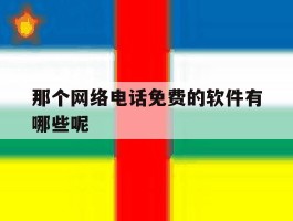 那个网络电话免费的软件有哪些呢