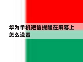 华为手机短信提醒在屏幕上怎么设置