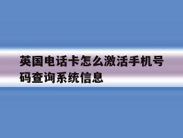 英国电话卡怎么激活手机号码查询系统信息的简单介绍