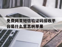 包含免费网页短信验证码接收平台是什么意思啊苹果的词条