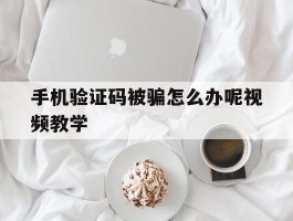 手机验证码被骗怎么办呢视频教学
