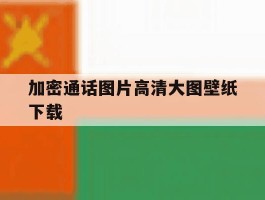 加密通话图片高清大图壁纸下载