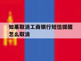 如果取消工商银行短信提醒怎么取消