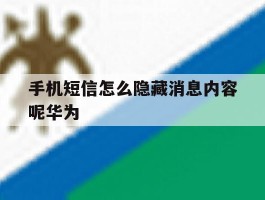 关于手机短信怎么隐藏消息内容呢华为的信息