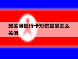 想关闭银行卡短信提醒怎么关闭