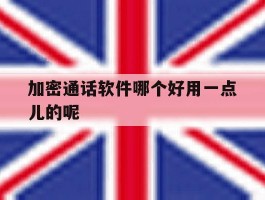 加密通话软件哪个好用一点儿的呢
