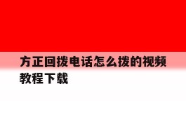方正回拨电话怎么拨的视频教程下载的简单介绍