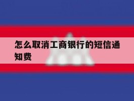 怎么取消工商银行的短信通知费