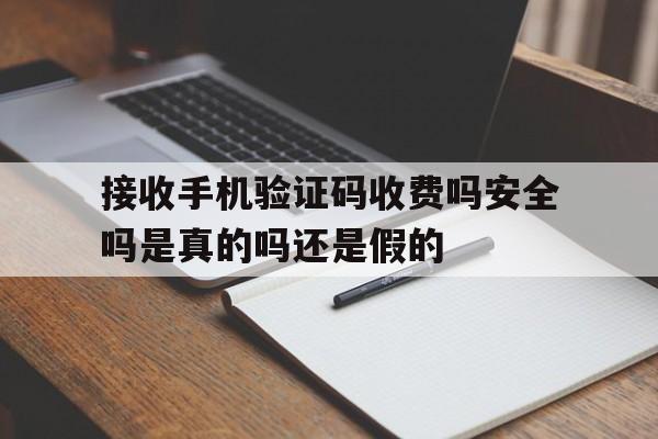 包含接收手机验证码收费吗安全吗是真的吗还是假的的词条 包含接收手机验证码收费吗安全吗是真的吗还是假的的词条