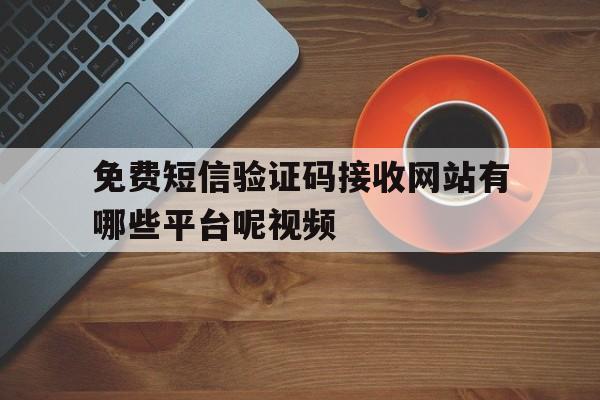 包含免费短信验证码接收网站有哪些平台呢视频的词条 包含免费短信验证码接收网站有哪些平台呢视频的词条
