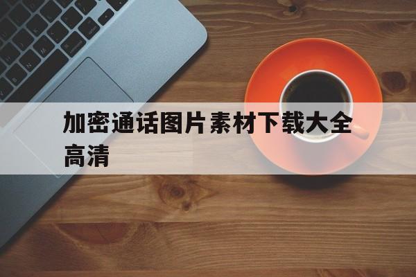 加密通话图片素材下载大全高清 加密通话图片素材下载大全高清