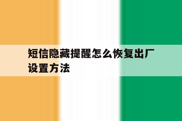 短信隐藏提醒怎么恢复出厂设置方法 短信隐藏提醒怎么恢复出厂设置方法