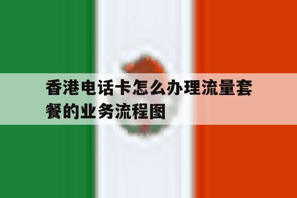 香港电话卡怎么办理流量套餐的业务流程图 香港电话卡怎么办理流量套餐的业务流程图