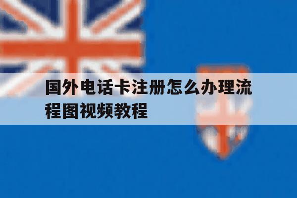 国外电话卡注册怎么办理流程图视频教程 国外电话卡注册怎么办理流程图视频教程