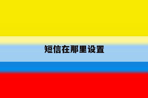 短信在那里设置 短信在那里设置