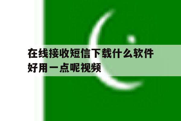 在线接收短信下载什么软件好用一点呢视频 在线接收短信下载什么软件好用一点呢视频