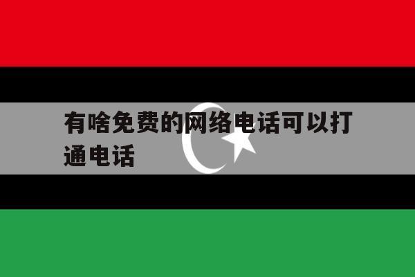 有啥免费的网络电话可以打通电话 有啥免费的网络电话可以打通电话