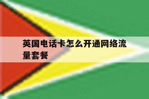 英国电话卡怎么开通网络流量套餐 英国电话卡怎么开通网络流量套餐