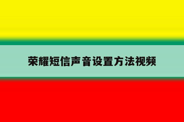 荣耀短信声音设置方法视频 荣耀短信声音设置方法视频