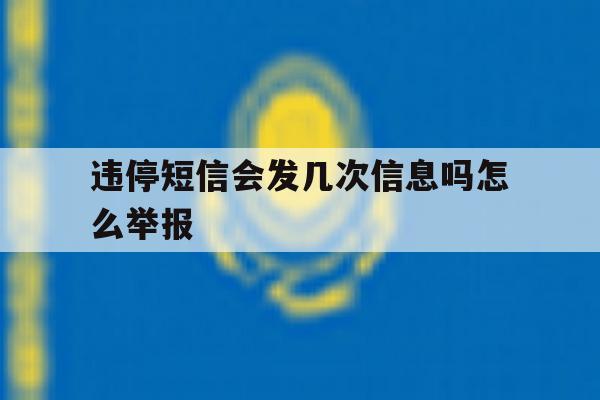 违停短信会发几次信息吗怎么举报 违停短信会发几次信息吗怎么举报