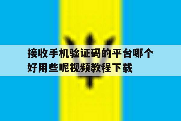 包含接收手机验证码的平台哪个好用些呢视频教程下载的词条 包含接收手机验证码的平台哪个好用些呢视频教程下载的词条