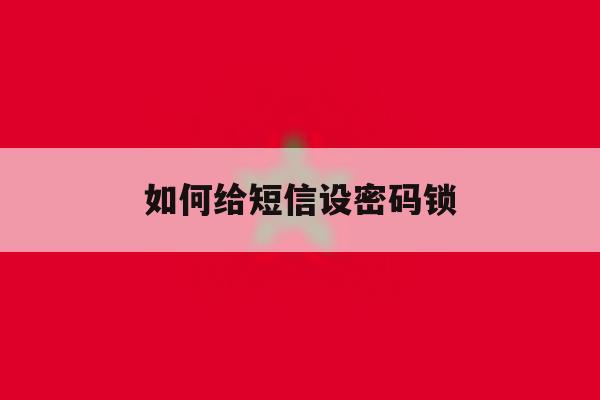如何给短信设密码锁 如何给短信设密码锁