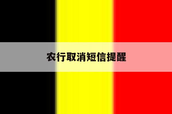 农行取消短信提醒 农行取消短信提醒