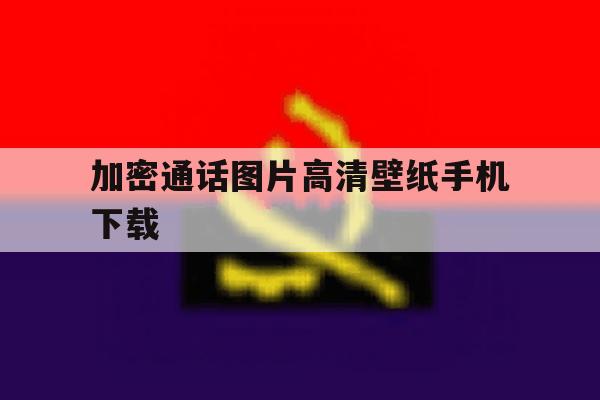 加密通话图片高清壁纸手机下载 加密通话图片高清壁纸手机下载