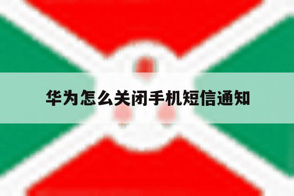 华为怎么关闭手机短信通知 华为怎么关闭手机短信通知