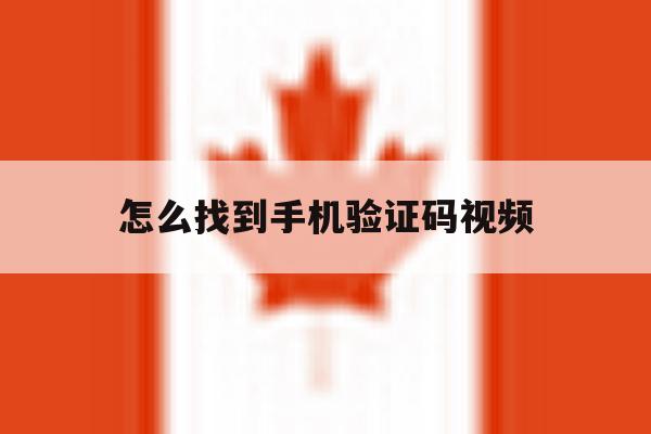 怎么找到手机验证码视频 怎么找到手机验证码视频