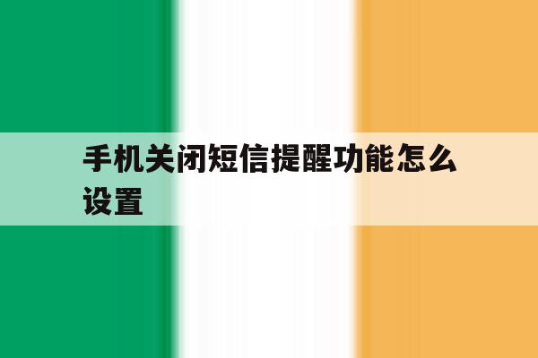 手机关闭短信提醒功能怎么设置 手机关闭短信提醒功能怎么设置