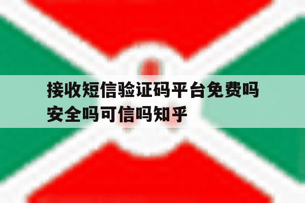 接收短信验证码平台免费吗安全吗可信吗知乎 接收短信验证码平台免费吗安全吗可信吗知乎