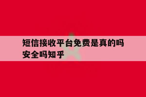 短信接收平台免费是真的吗安全吗知乎的简单介绍 短信接收平台免费是真的吗安全吗知乎的简单介绍