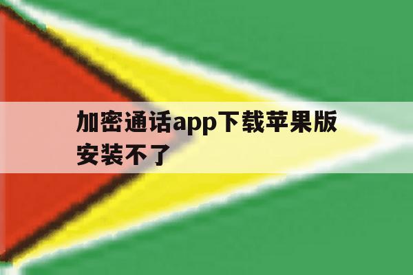 加密通话app下载苹果版安装不了 加密通话app下载苹果版安装不了