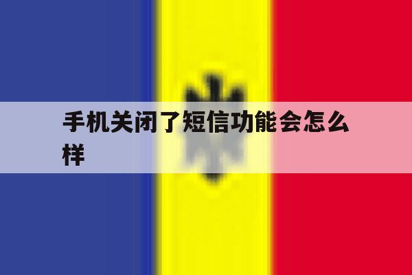 手机关闭了短信功能会怎么样 手机关闭了短信功能会怎么样