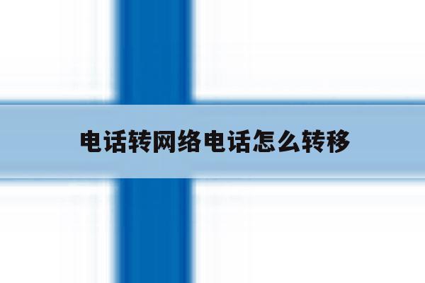 电话转网络电话怎么转移 电话转网络电话怎么转移