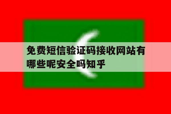 关于免费短信验证码接收网站有哪些呢安全吗知乎的信息 关于免费短信验证码接收网站有哪些呢安全吗知乎的信息